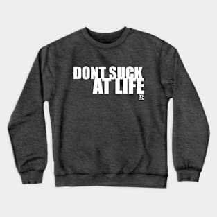 Dont Suck at Life- BOLD WHITE Crewneck Sweatshirt